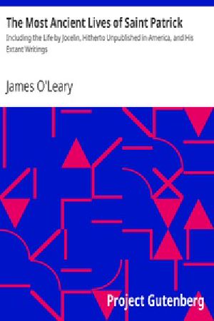 [Gutenberg 18482] • The Most Ancient Lives of Saint Patrick / Including the Life by Jocelin, Hitherto Unpublished in America, and His Extant Writings